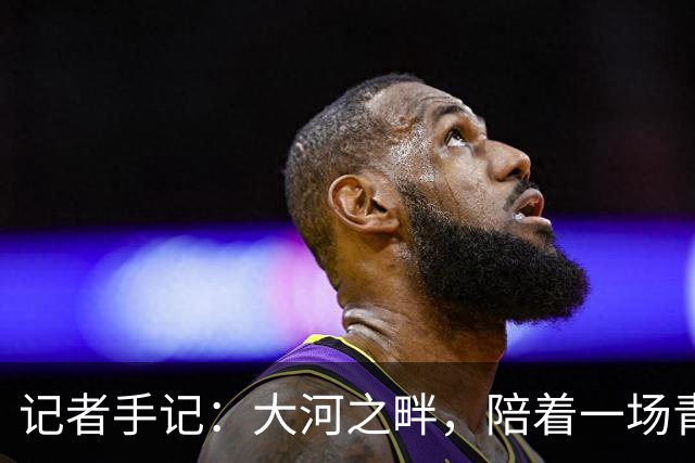 记者手记：大河之畔，陪着一场青少年足球赛事慢慢“长大”